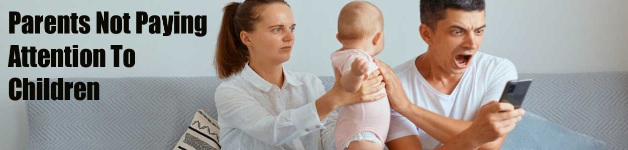 Parents Not Paying Attention To Children<br />
