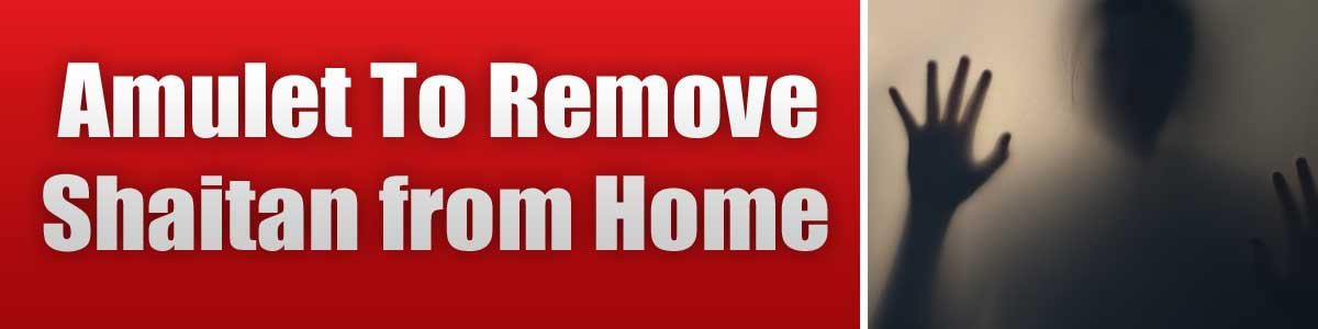 Amulet To Remove Shaitan from Home
