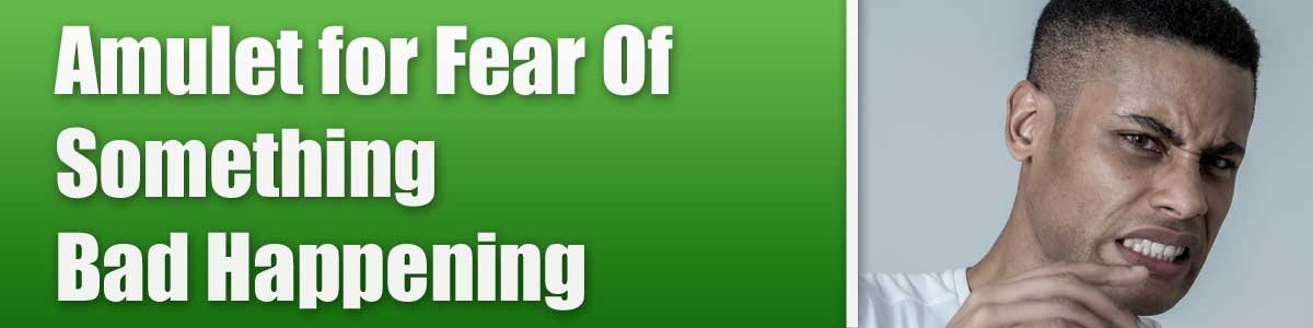 Amulet for Fear Of Something Bad Happening