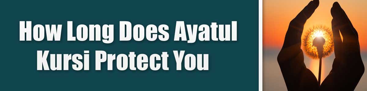 How Long Does Ayatul Kursi Protect You