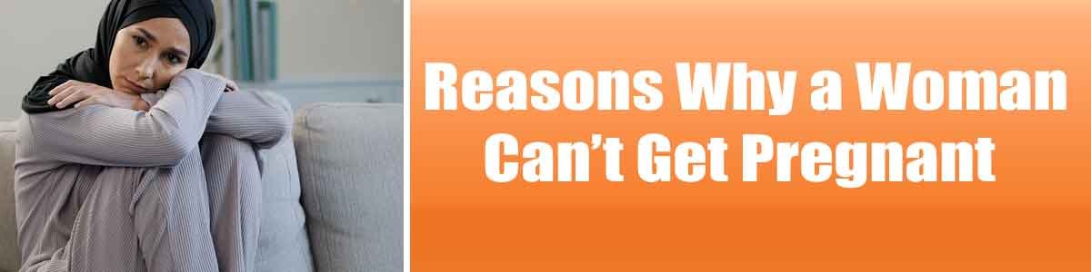 Reasons Why a Woman Can’t Get Pregnant<br />
